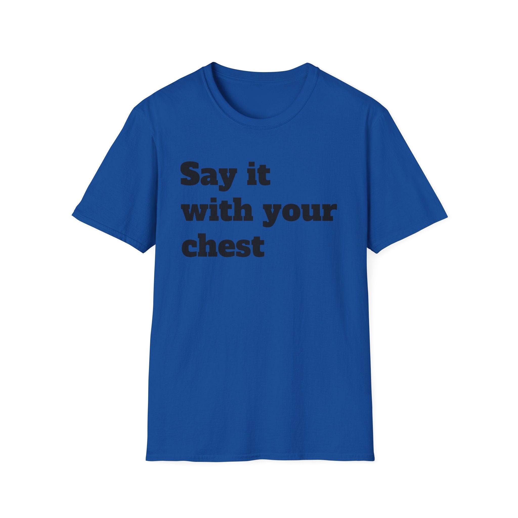 Say it with your chest T-Shirt | Personalized Text Shirt | Custom Saying T Shirt | Design Your Own Tee | Funny Custom Shirt | Gift Idea