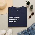 Tell Your Mother I Said Hi Shirt, Funny Sarcastic T-Shirt, Adult Humor Tee, Funny Saying Shirt, Graphic Tee Gift for Friends