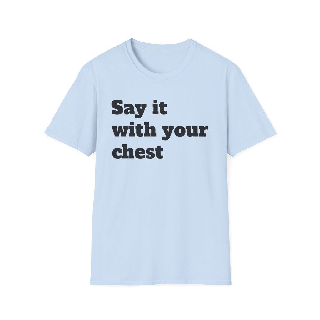 Say it with your chest T-Shirt | Personalized Text Shirt | Custom Saying T Shirt | Design Your Own Tee | Funny Custom Shirt | Gift Idea