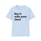 Say it with your chest T-Shirt | Personalized Text Shirt | Custom Saying T Shirt | Design Your Own Tee | Funny Custom Shirt | Gift Idea