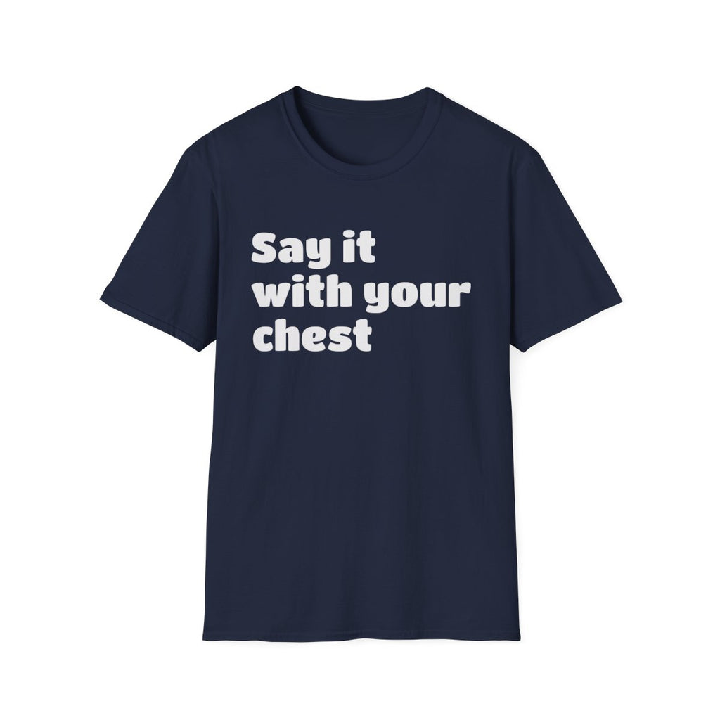 Say it with your chest T-Shirt | Personalized Text Shirt | Custom Saying T Shirt | Design Your Own Tee | Funny Custom Shirt | Gift Idea