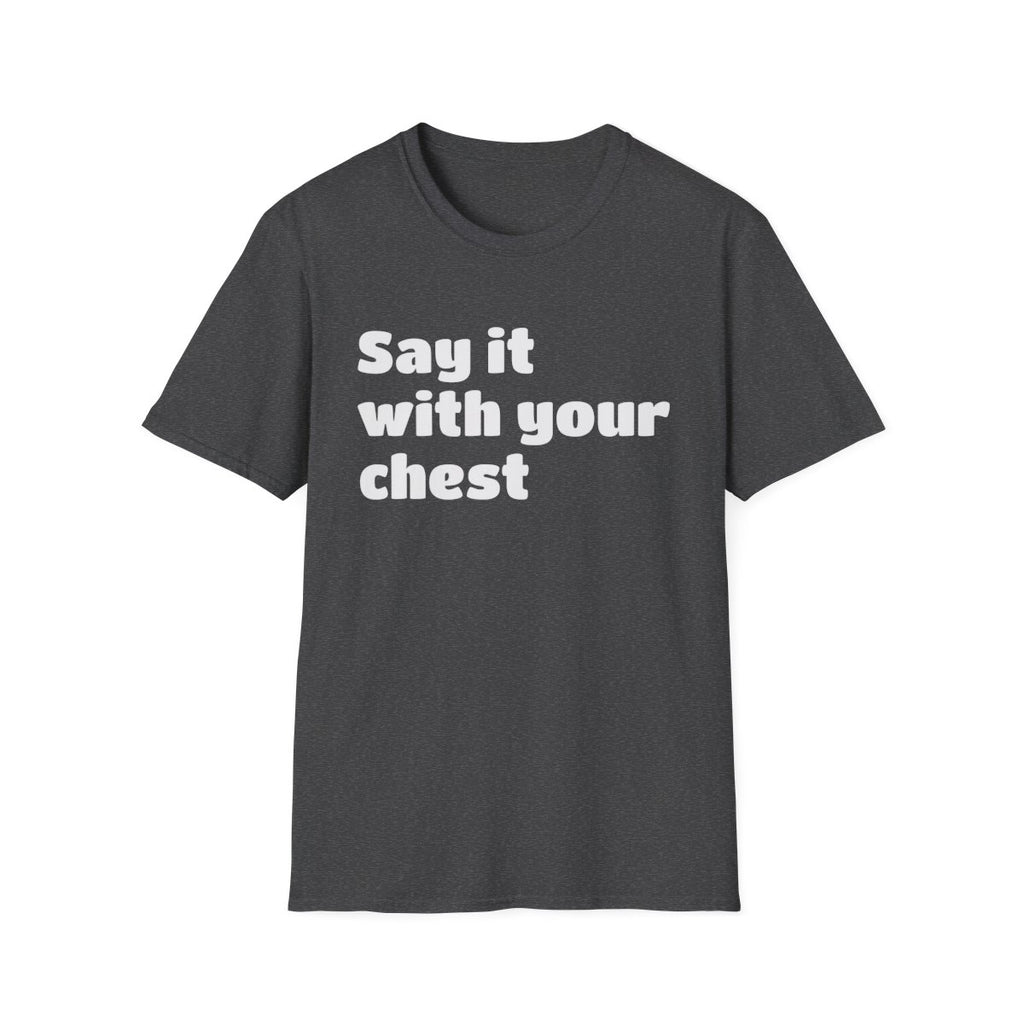 Say it with your chest T-Shirt | Personalized Text Shirt | Custom Saying T Shirt | Design Your Own Tee | Funny Custom Shirt | Gift Idea