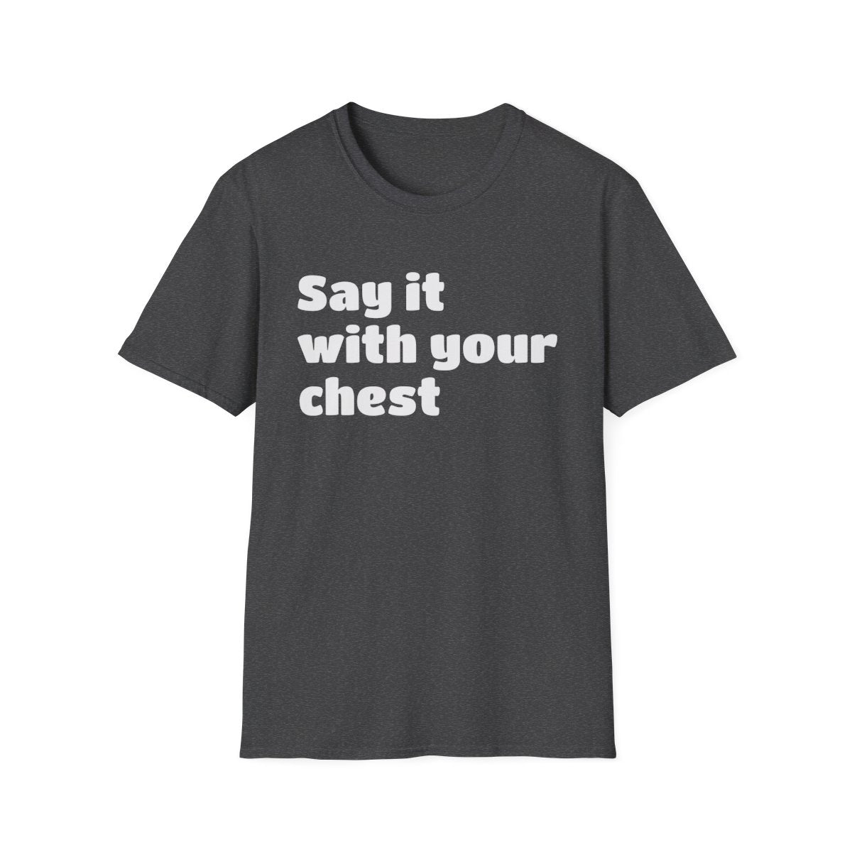 Say it with your chest T-Shirt | Personalized Text Shirt | Custom Saying T Shirt | Design Your Own Tee | Funny Custom Shirt | Gift Idea