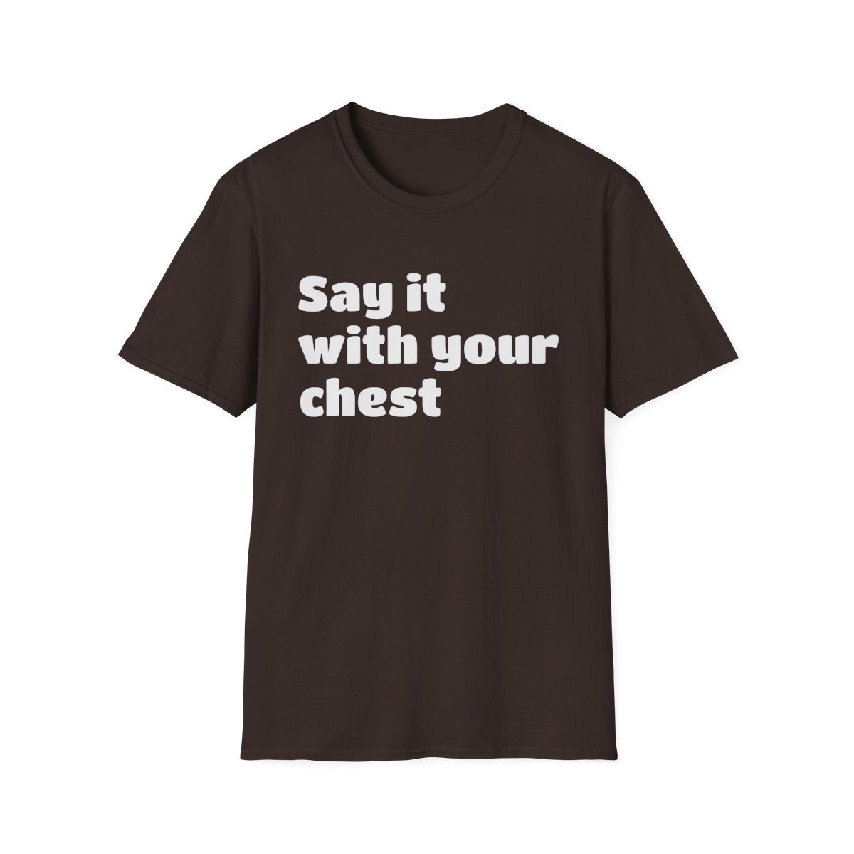 Say it with your chest T-Shirt | Personalized Text Shirt | Custom Saying T Shirt | Design Your Own Tee | Funny Custom Shirt | Gift Idea