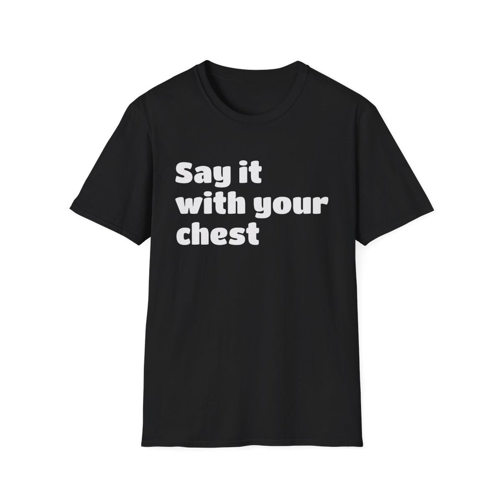 Say it with your chest T-Shirt | Personalized Text Shirt | Custom Saying T Shirt | Design Your Own Tee | Funny Custom Shirt | Gift Idea