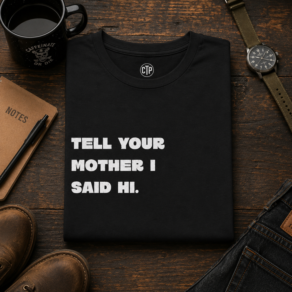 Tell Your Mother I Said Hi Shirt, Funny Sarcastic T-Shirt, Adult Humor Tee, Funny Saying Shirt, Graphic Tee Gift for Friends