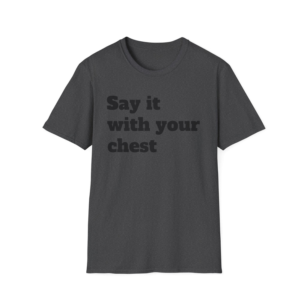 Say it with your chest T-Shirt | Personalized Text Shirt | Custom Saying T Shirt | Design Your Own Tee | Funny Custom Shirt | Gift Idea