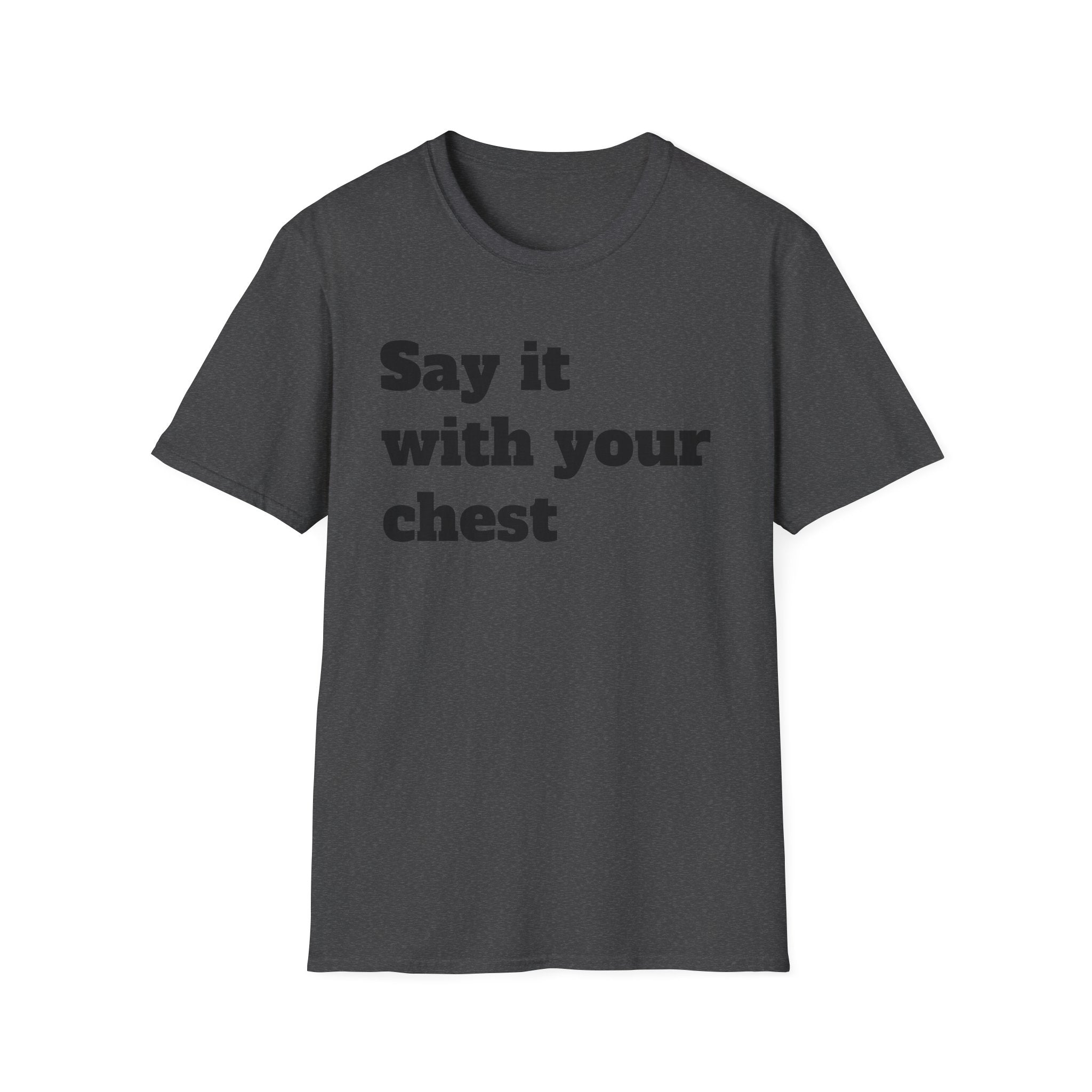 Say it with your chest T-Shirt | Personalized Text Shirt | Custom Saying T Shirt | Design Your Own Tee | Funny Custom Shirt | Gift Idea