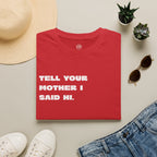 Tell Your Mother I Said Hi Shirt, Funny Sarcastic T-Shirt, Adult Humor Tee, Funny Saying Shirt, Graphic Tee Gift for Friends