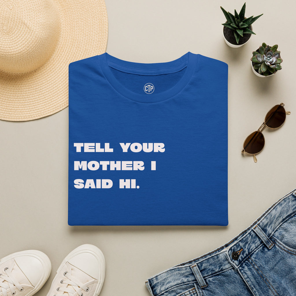 Tell Your Mother I Said Hi Shirt, Funny Sarcastic T-Shirt, Adult Humor Tee, Funny Saying Shirt, Graphic Tee Gift for Friends