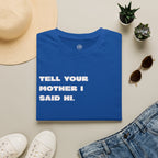 Tell Your Mother I Said Hi Shirt, Funny Sarcastic T-Shirt, Adult Humor Tee, Funny Saying Shirt, Graphic Tee Gift for Friends