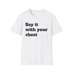 Say it with your chest T-Shirt | Personalized Text Shirt | Custom Saying T Shirt | Design Your Own Tee | Funny Custom Shirt | Gift Idea