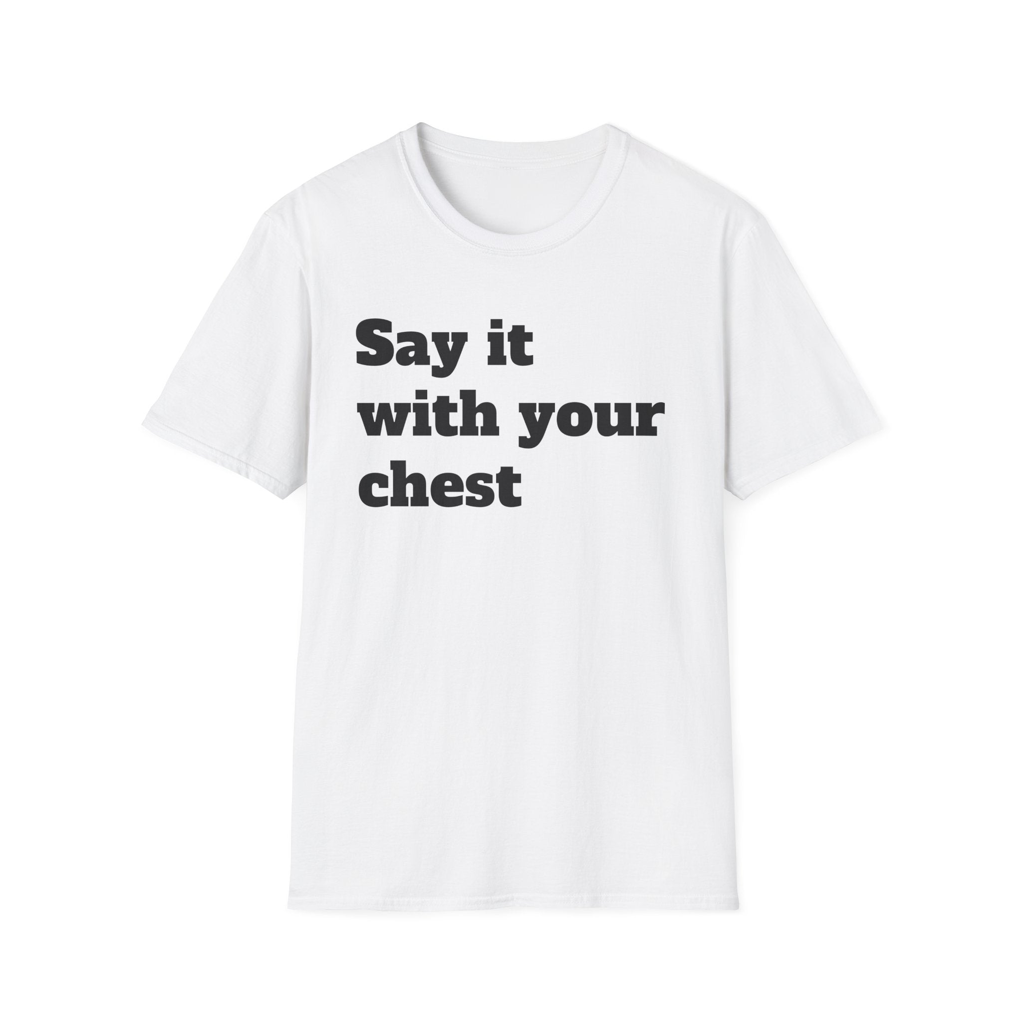 Say it with your chest T-Shirt | Personalized Text Shirt | Custom Saying T Shirt | Design Your Own Tee | Funny Custom Shirt | Gift Idea