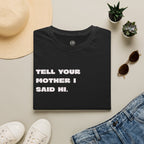 Tell Your Mother I Said Hi Shirt, Funny Sarcastic T-Shirt, Adult Humor Tee, Funny Saying Shirt, Graphic Tee Gift for Friends
